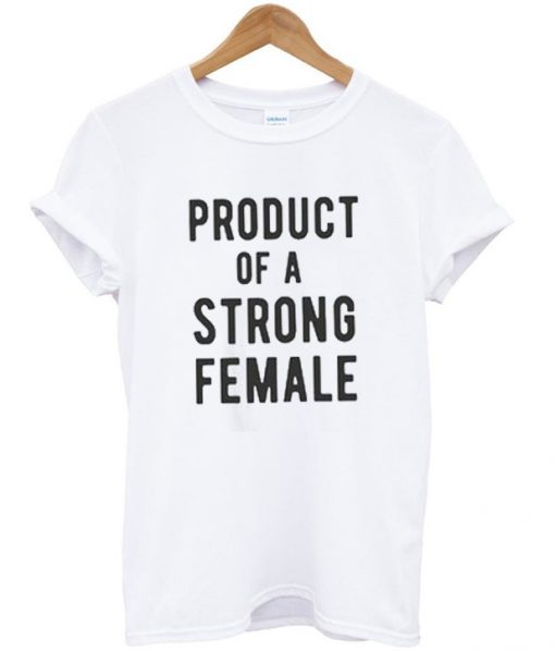 product of a strong female t-shirt