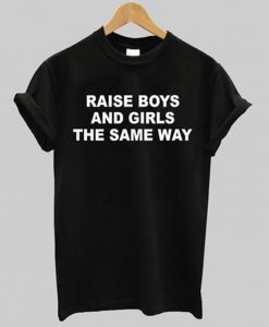 raise boys and girls the same way t-shirt