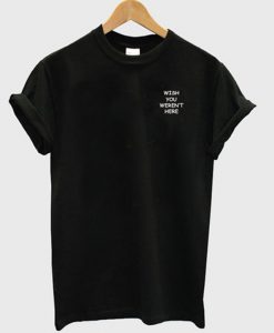 wish you weren't here t-shirt