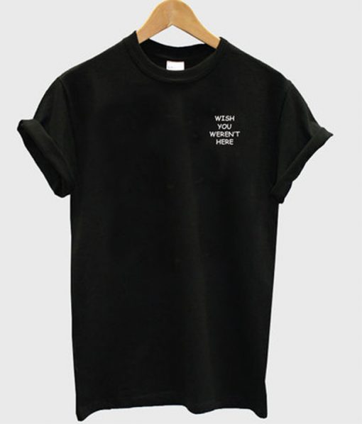 wish you weren't here t-shirt