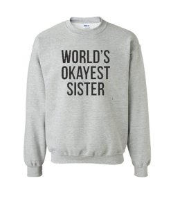 world's okayest sister sweatshirt