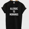 allergic to mornings t-shirt