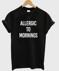 allergic to mornings t-shirt