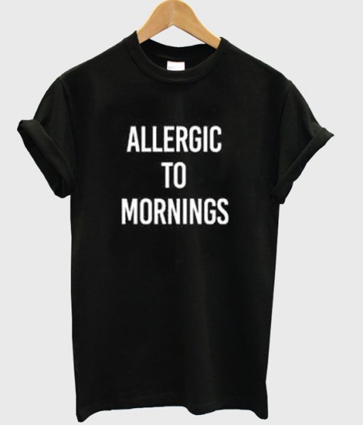 allergic to mornings t-shirt