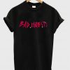 bad habits t-shirt