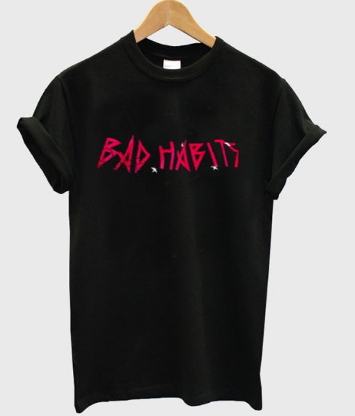 bad habits t-shirt