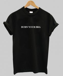 burn your bra t-shirt