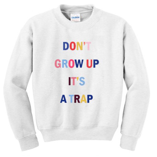 don't grow up it's a trap sweatshirt