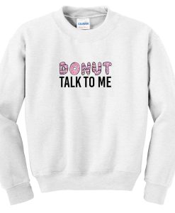 donut talk to me sweatshirt