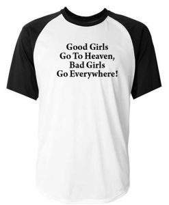 good girls go to heaven bad girls go everywhere baseball tshirt