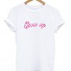 grow up t-shirt