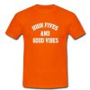 high fives and good vibes tshirt