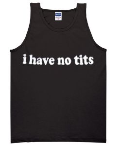 i have no tits tanktop