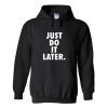 just do it later hoodie