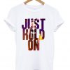 just hold on t-shirt