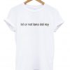 lol ur not lana del rey t-shirt