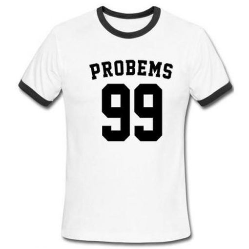 problems 99 ringer tshirt