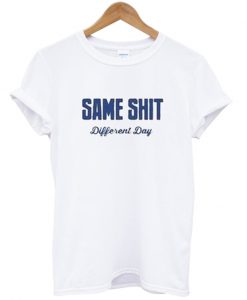 same shit different day tshirt