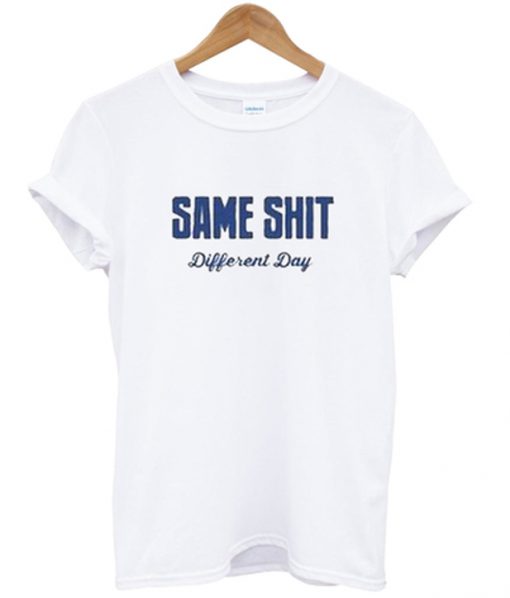 same shit different day tshirt