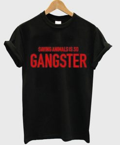 saving animals is so gangster t-shirt