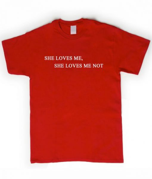 she loves me tshirt