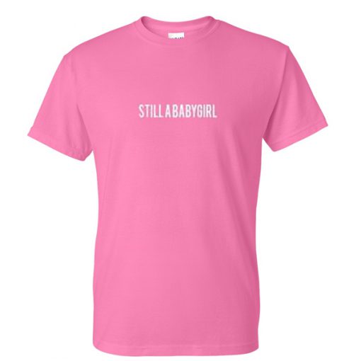 still a baby girl tshirt