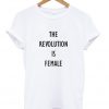 the revolution is female t-shirt