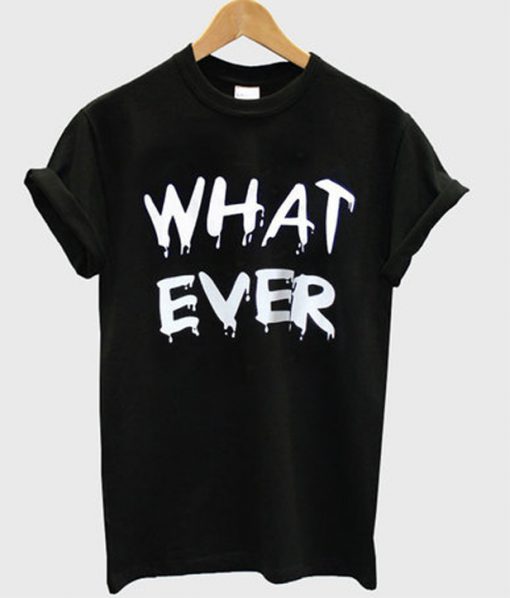 what ever t-shirt