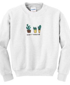 cactus don't touch n!!! sweatshirt