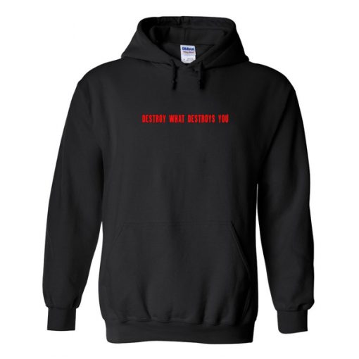 destroy what destroys you hoodie