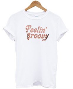 feelin' groovy t-shirt