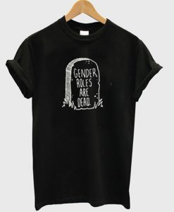 gender roles are dead t-shirt