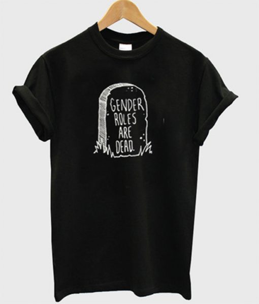 gender roles are dead t-shirt