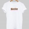 hello i hope you burn in hell t-shirt