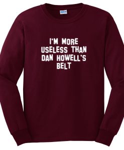 i'm more useless than dan howell's belt sweatshirt