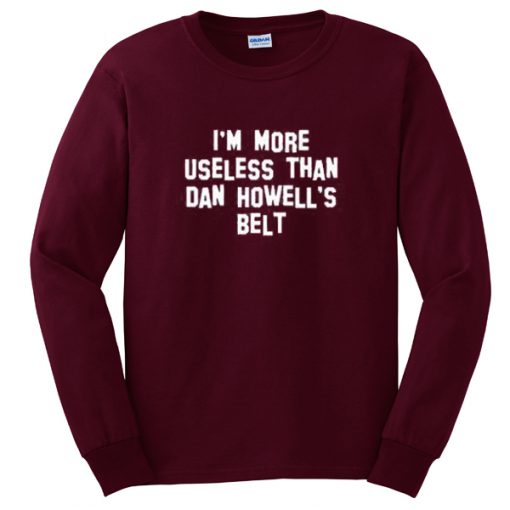 i'm more useless than dan howell's belt sweatshirt