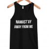 namast'ay away from me tanktop