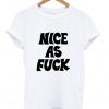 nice as fuck t-shirt