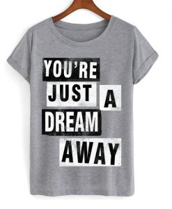 Youre Just A Dream Away T-shirt