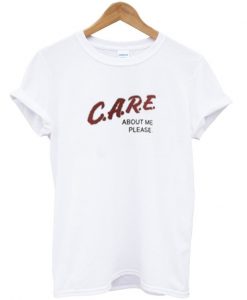 care about me please t-shirt