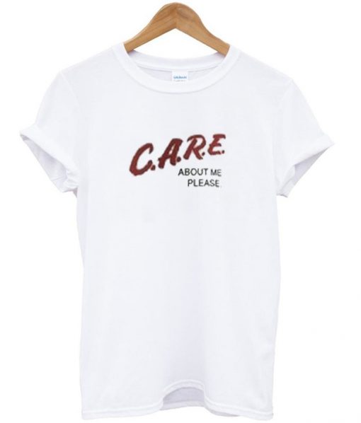 care about me please t-shirt