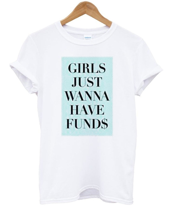 Girls Just Wanna Have Funds T Shirt