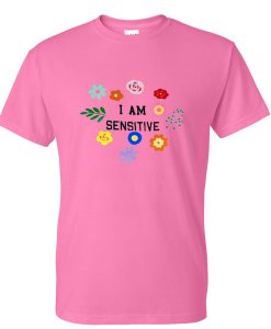 i am sensitive tshirt