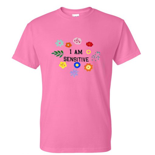 i am sensitive tshirt