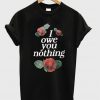 i owe you nothing t-shirt