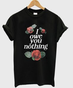 i owe you nothing t-shirt