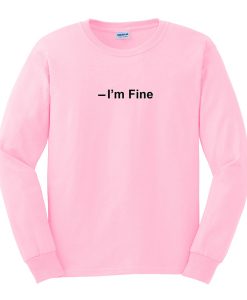 i'm fine sweatshirt