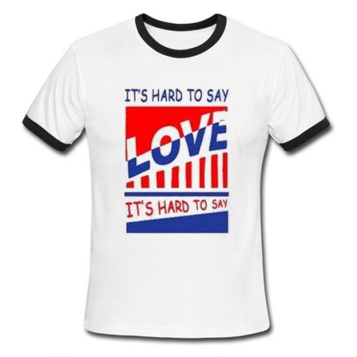 it's hard to say love ringer tshirt