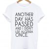 another day has passed t-shirt