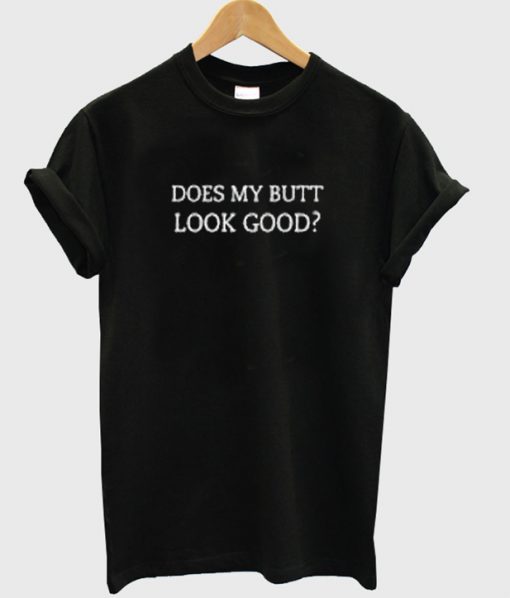 does my butt look good t-shirt